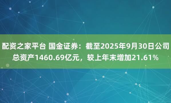 配资之家平台 国金证券：截至2025年9月30日公司总资产1460.69亿元，较上年末增加21.61%